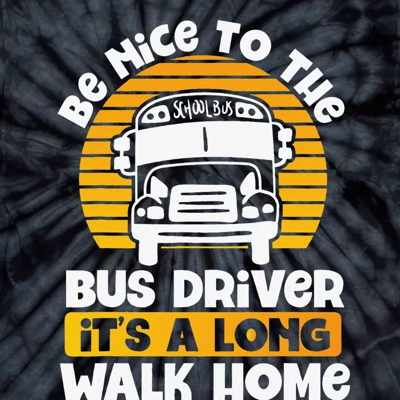 Be Nice To The Bus Driver Its A Long Walk Home Bus Driver Tie-Dye T-Shirt