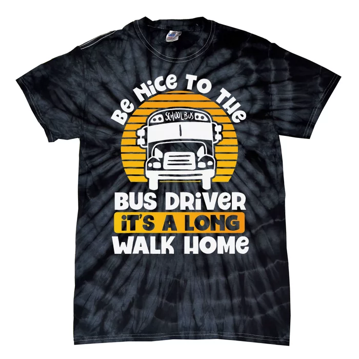 Be Nice To The Bus Driver Its A Long Walk Home Bus Driver Tie-Dye T-Shirt