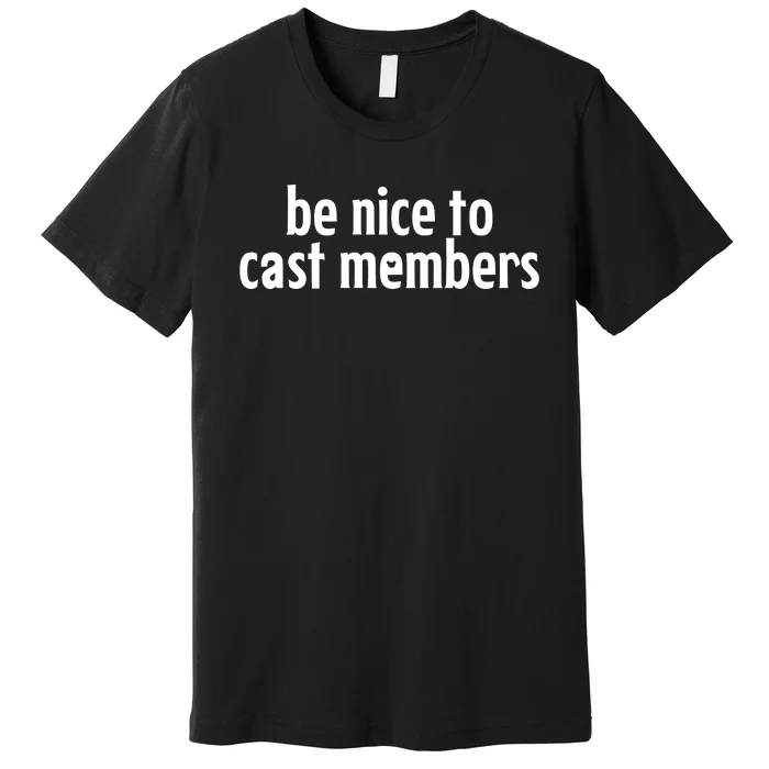 Be Nice To Cast Members Premium T-Shirt