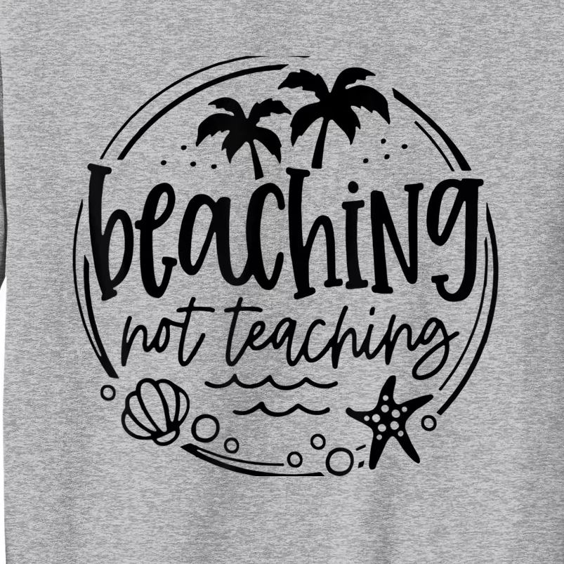 Beaching Not Teaching Funny Summer Teacher Beach Vacation Tall Sweatshirt