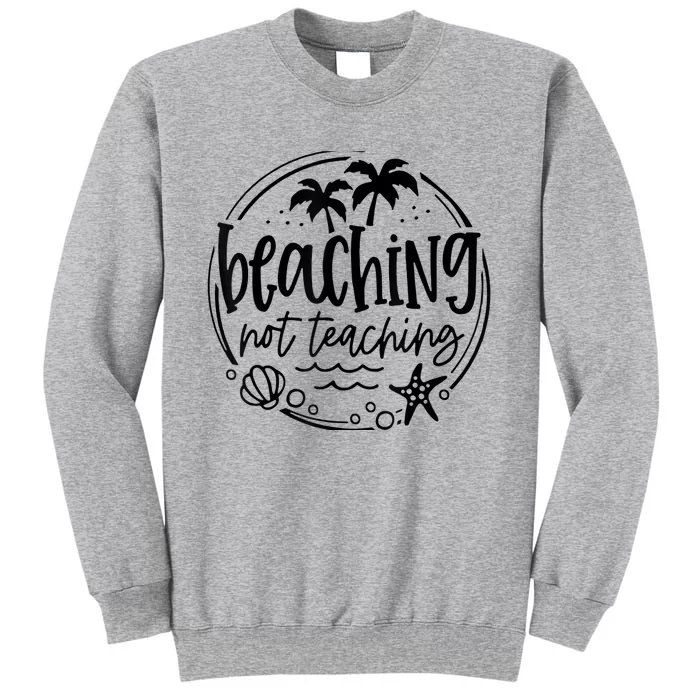 Beaching Not Teaching Funny Summer Teacher Beach Vacation Tall Sweatshirt