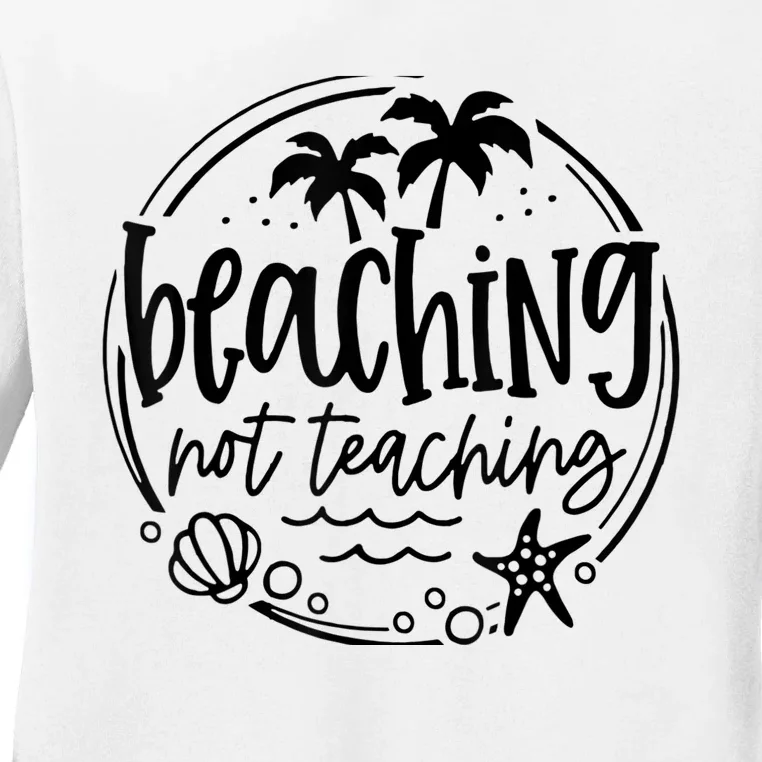 Beaching Not Teaching Funny Summer Teacher Beach Vacation Ladies Long Sleeve Shirt