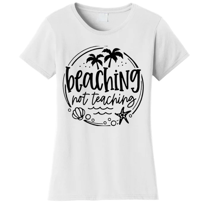 Beaching Not Teaching Funny Summer Teacher Beach Vacation Women's T-Shirt