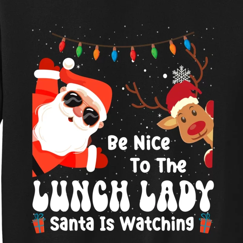 Be Nice To The Lunch Lady Santa Is Watching Funny Xmas Gift Tall Sweatshirt