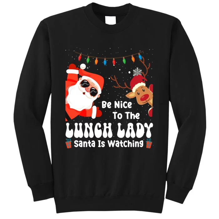 Be Nice To The Lunch Lady Santa Is Watching Funny Xmas Gift Tall Sweatshirt