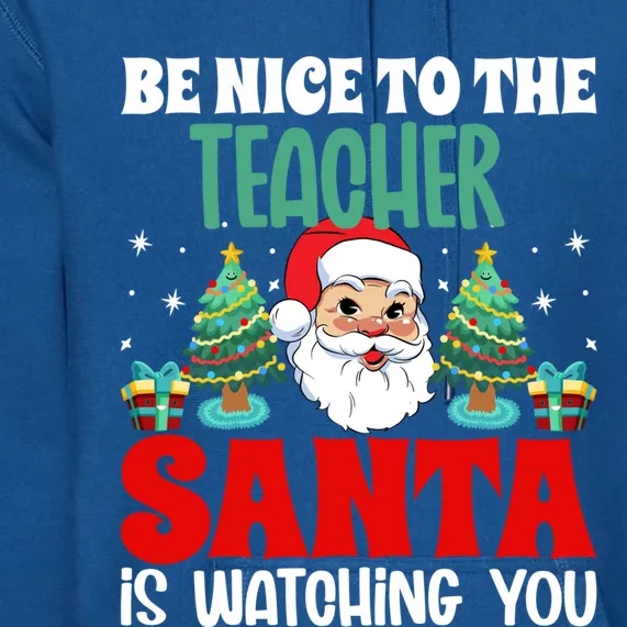 Be Nice To The Teacher Santa Is Watching You Christmas Teach Gift Premium Hoodie