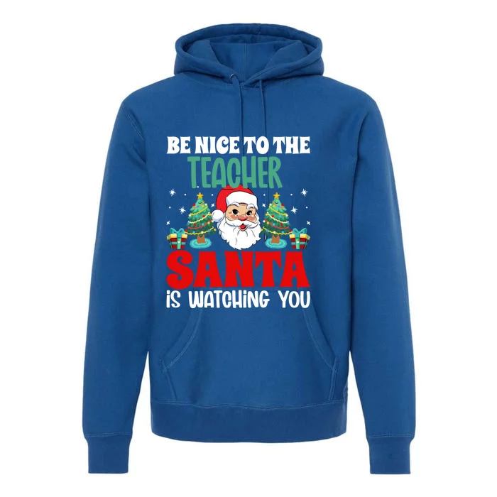 Be Nice To The Teacher Santa Is Watching You Christmas Teach Gift Premium Hoodie