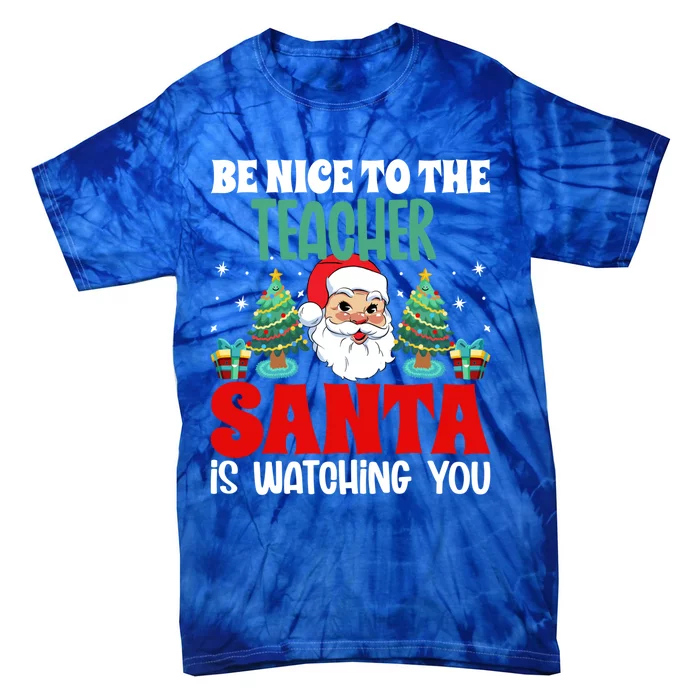 Be Nice To The Teacher Santa Is Watching You Christmas Teach Gift Tie-Dye T-Shirt