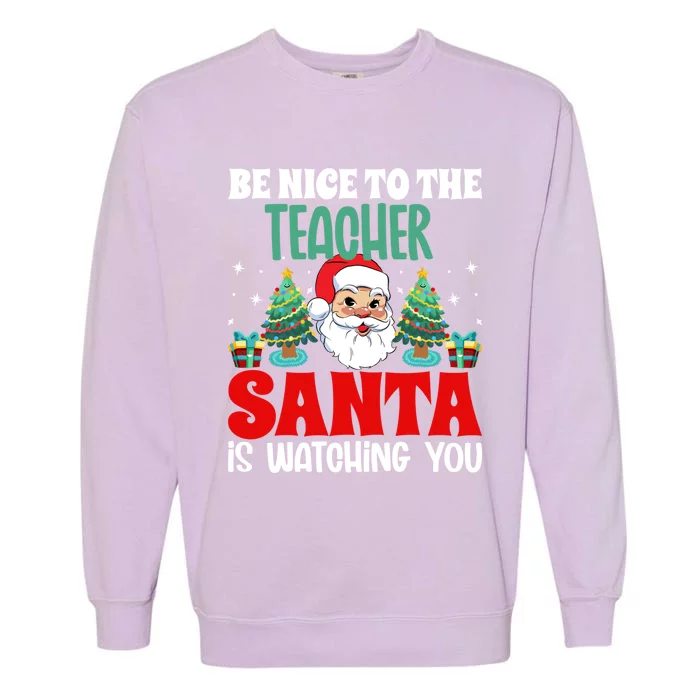 Be Nice To The Teacher Santa Is Watching You Christmas Teach Gift Garment-Dyed Sweatshirt