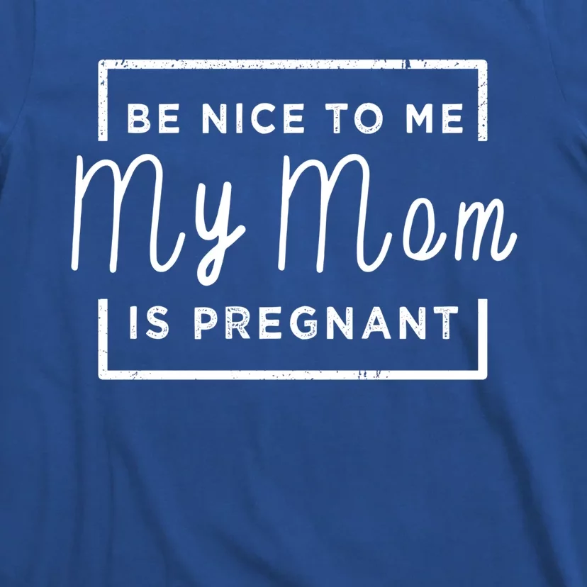 Be Nice To Me My Mom Is Pregnant Gift T-Shirt