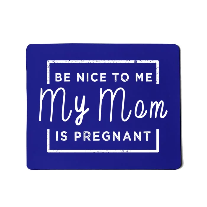 Be Nice To Me My Mom Is Pregnant Gift Mousepad