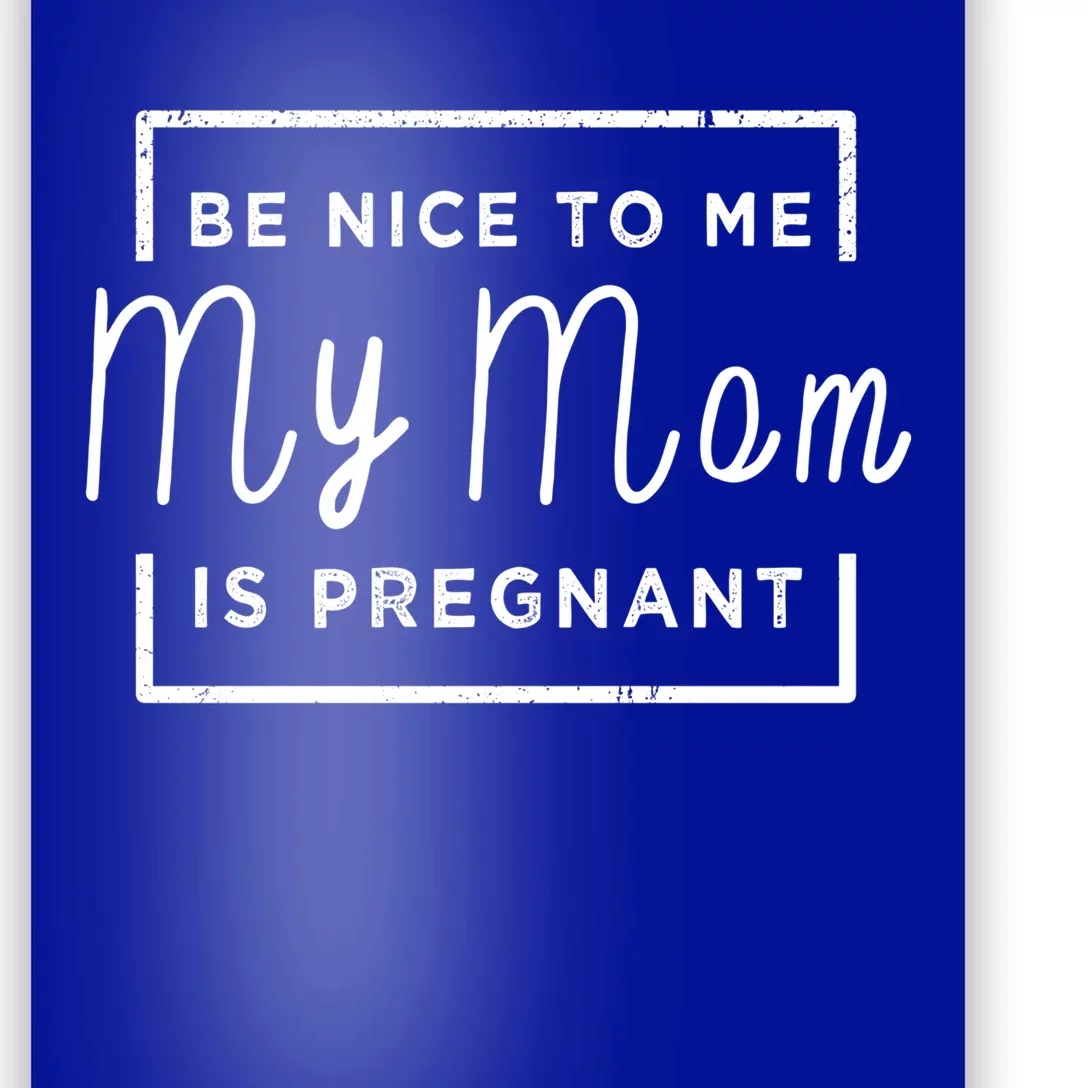 Be Nice To Me My Mom Is Pregnant Gift Poster