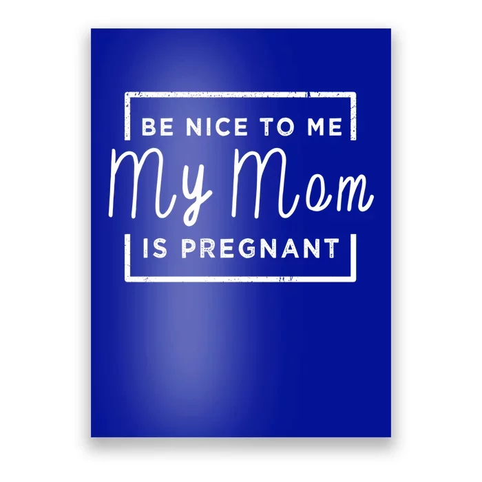 Be Nice To Me My Mom Is Pregnant Gift Poster