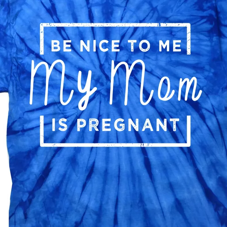 Be Nice To Me My Mom Is Pregnant Gift Tie-Dye T-Shirt