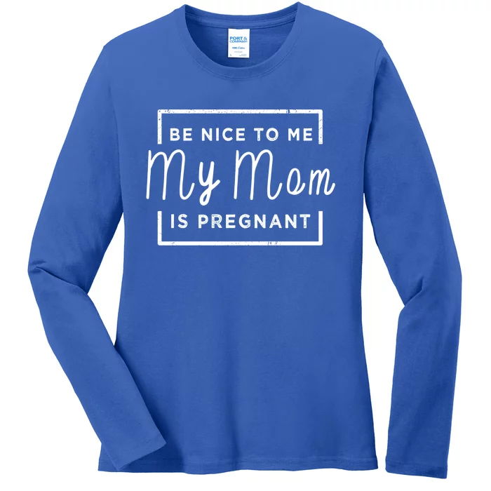 Be Nice To Me My Mom Is Pregnant Gift Ladies Long Sleeve Shirt