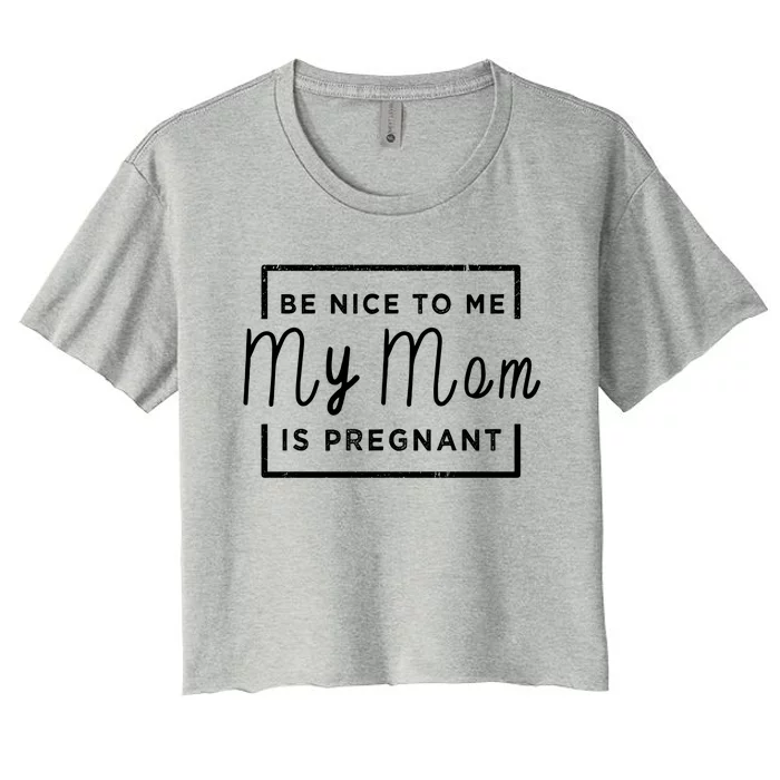 Be Nice To Me My Mom Is Pregnant Gift Women's Crop Top Tee