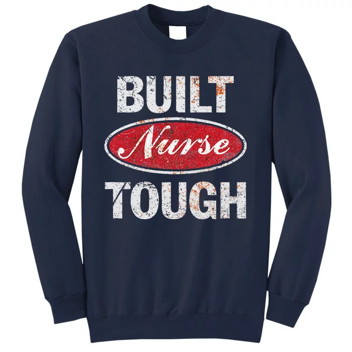 Built Nurse Tough Gift For Nurse Tall Sweatshirt