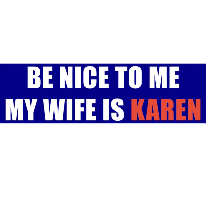 Be Nice To Me My Wife Is Karen Gift Bumper Sticker