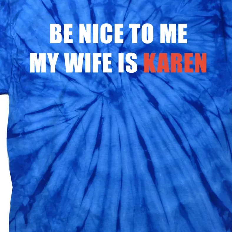 Be Nice To Me My Wife Is Karen Gift Tie-Dye T-Shirt