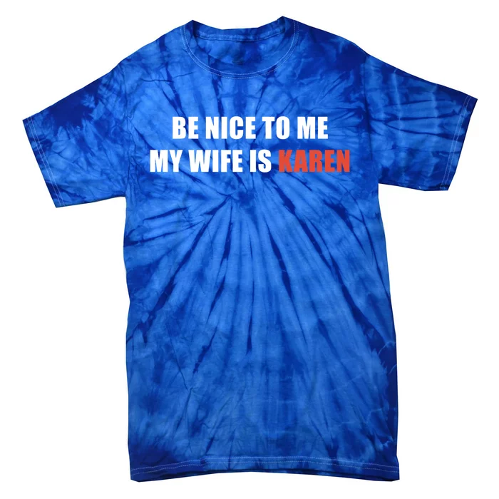 Be Nice To Me My Wife Is Karen Gift Tie-Dye T-Shirt