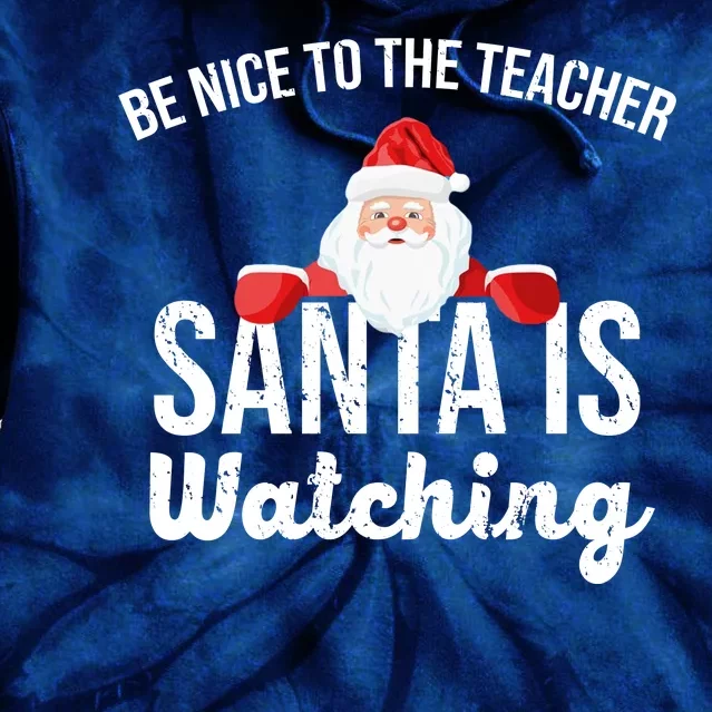 Be Nice To The Teacher Santa Is Watching Tie Dye Hoodie