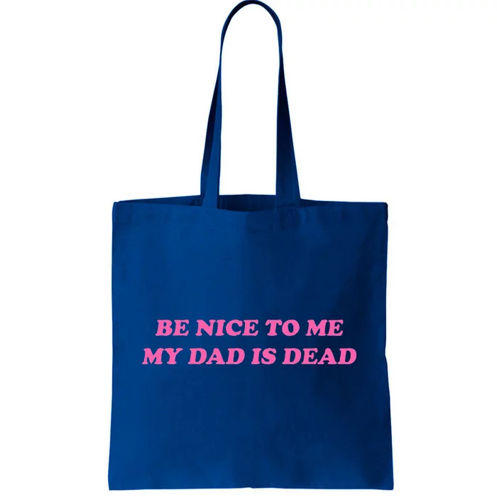 Be Nice To Me My Dad Is Dead Tote Bag