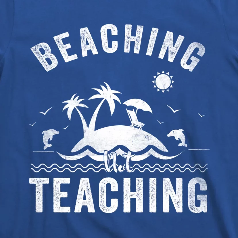 Beaching Not Teaching Funny Summer Teacher Vacation Beach Gift T-Shirt