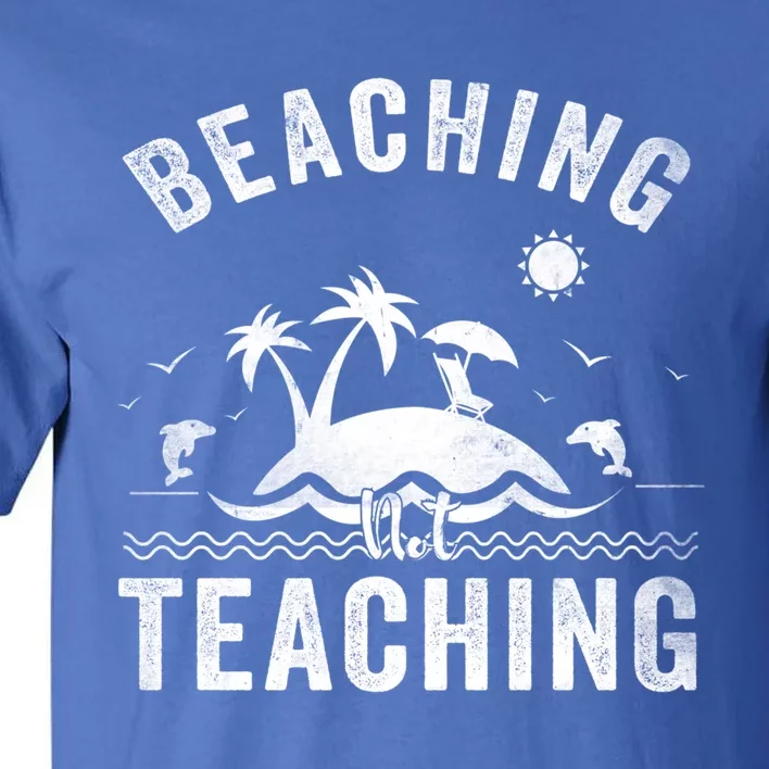 Beaching Not Teaching Funny Summer Teacher Vacation Beach Gift Tall T-Shirt