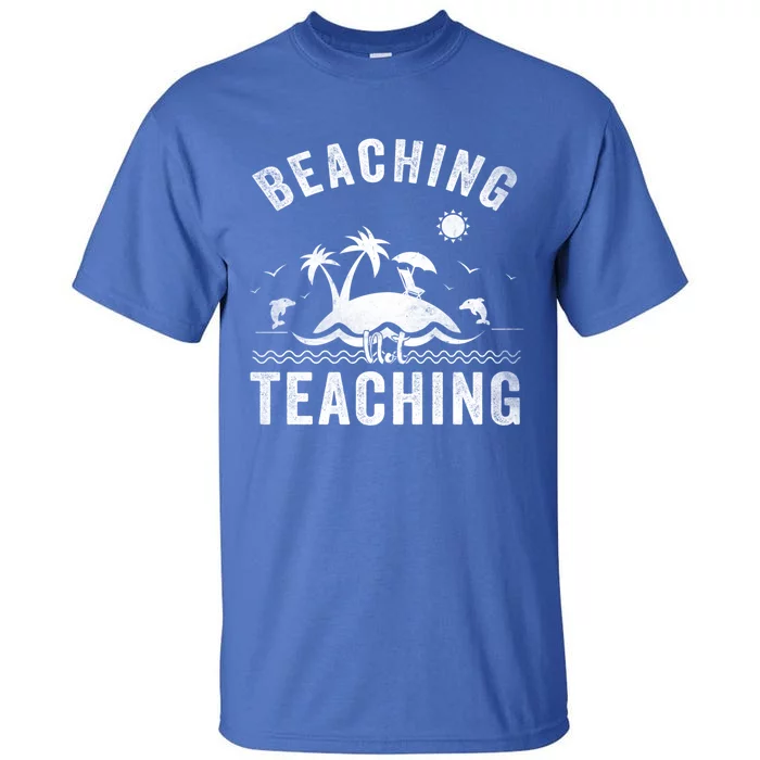 Beaching Not Teaching Funny Summer Teacher Vacation Beach Gift Tall T-Shirt