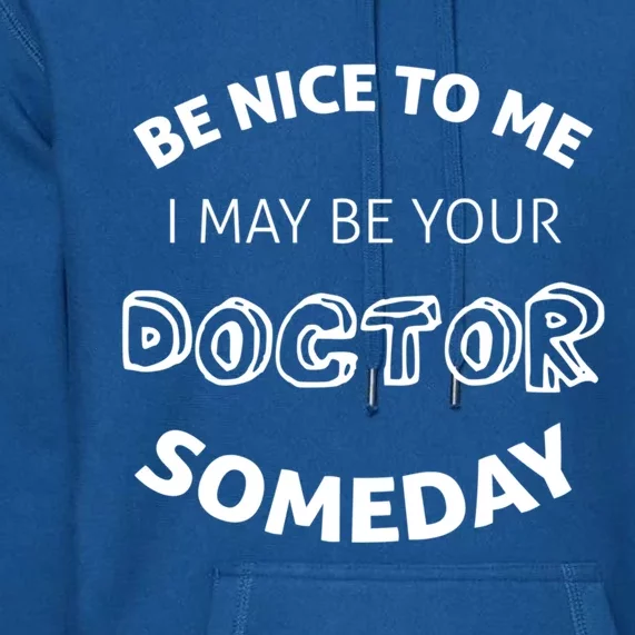 Be Nice To Me Doctor Med School Funny Gift Premium Hoodie