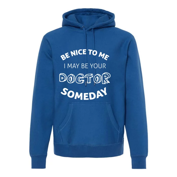 Be Nice To Me Doctor Med School Funny Gift Premium Hoodie