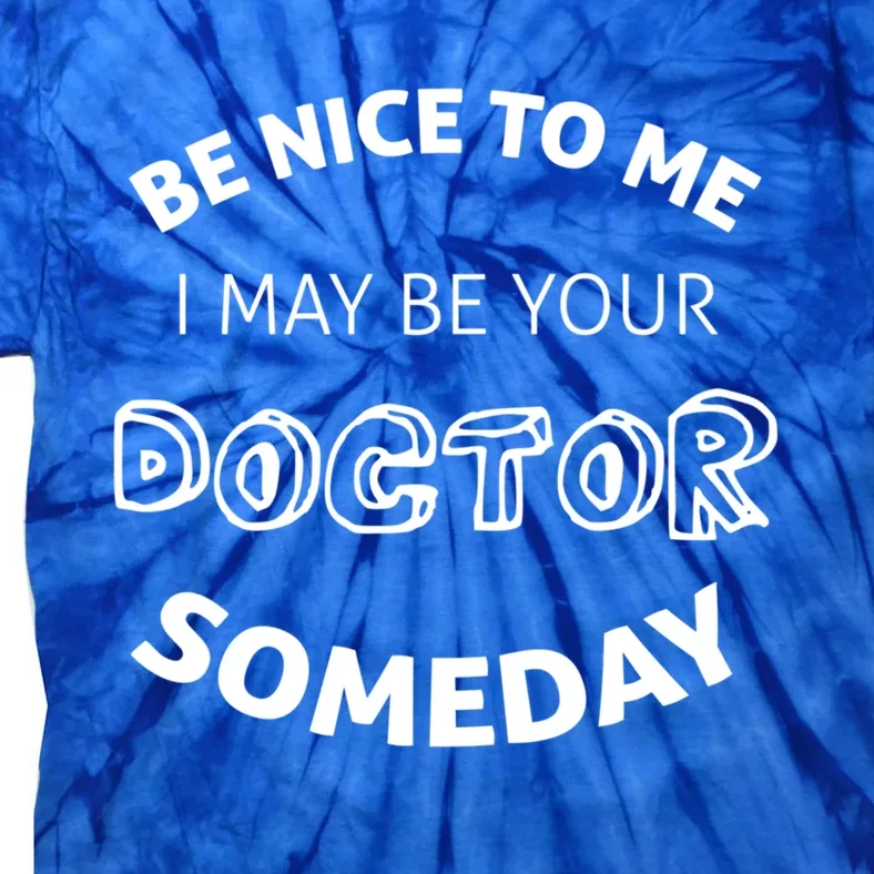 Be Nice To Me Doctor Med School Funny Gift Tie-Dye T-Shirt