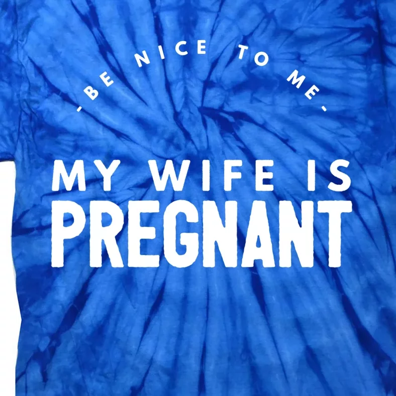 Be Nice To Me My Wife Is Pregnant Funny Dad Gift Tie-Dye T-Shirt