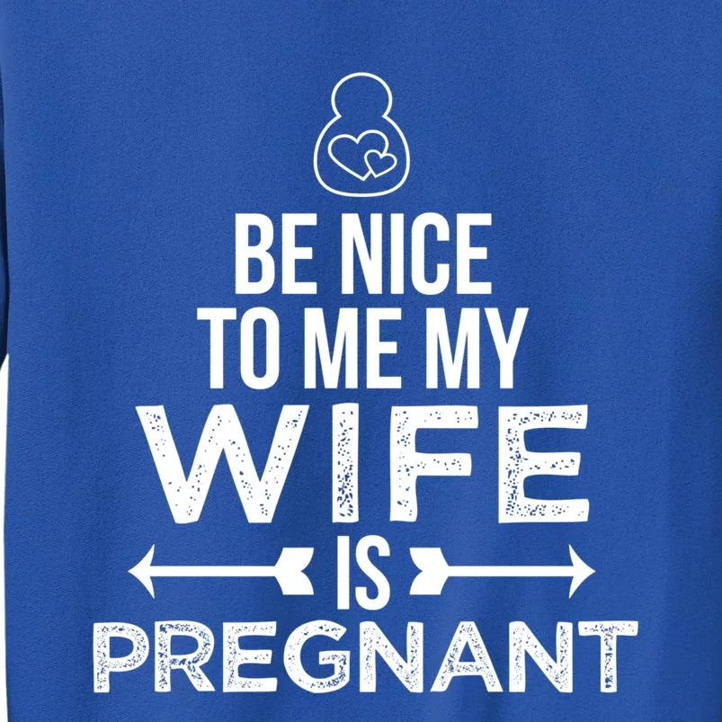 Be Nice To Me My Wife Is Pregnant Gift Sweatshirt