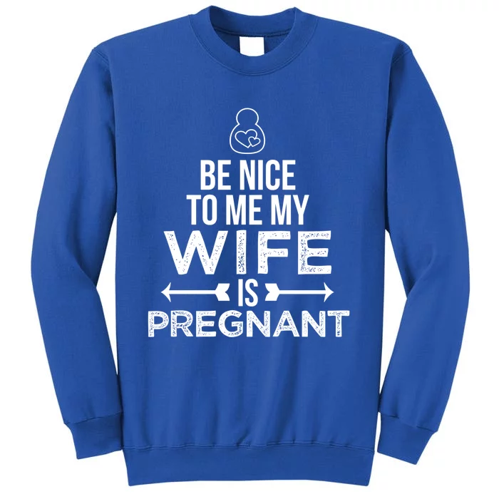 Be Nice To Me My Wife Is Pregnant Gift Sweatshirt