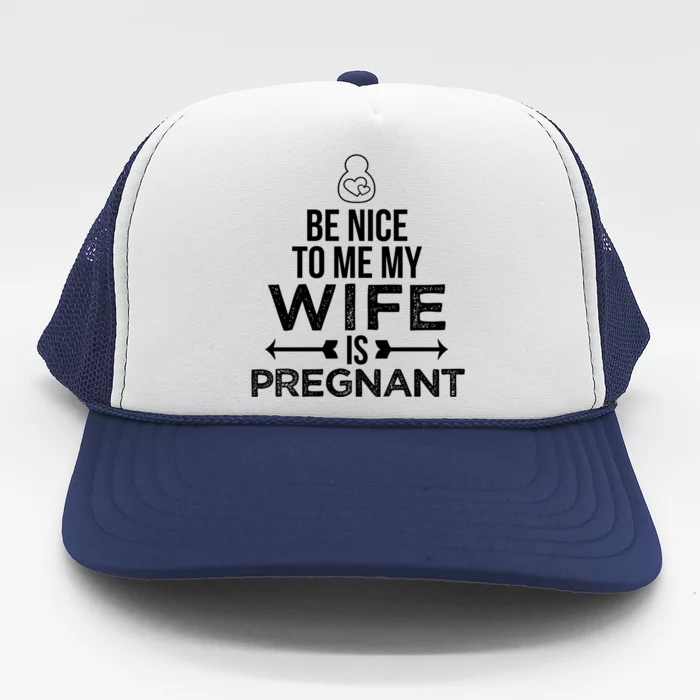 Be Nice To Me My Wife Is Pregnant Gift Trucker Hat