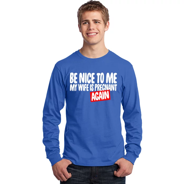 Be Nice To Me My Wife Pregnant Again Tees Funny Husband Gift Meaningful Gift Long Sleeve Shirt