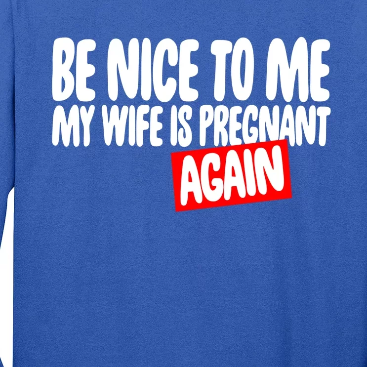 Be Nice To Me My Wife Pregnant Again Tees Funny Husband Gift Meaningful Gift Long Sleeve Shirt