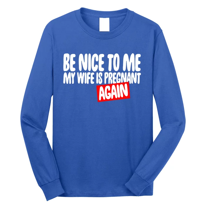 Be Nice To Me My Wife Pregnant Again Tees Funny Husband Gift Meaningful Gift Long Sleeve Shirt