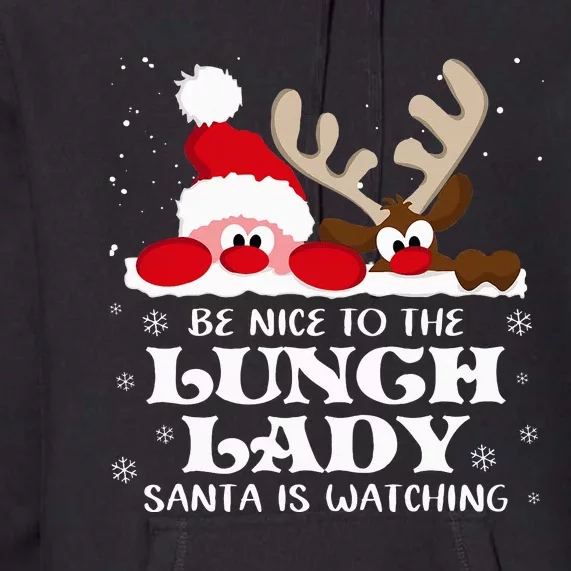 Be Nice To The Lunch Lady Santa Is Watching Christmas Xmas Premium Hoodie