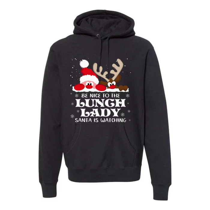 Be Nice To The Lunch Lady Santa Is Watching Christmas Xmas Premium Hoodie