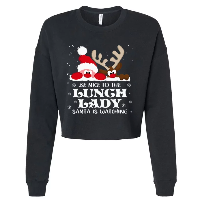 Be Nice To The Lunch Lady Santa Is Watching Christmas Xmas Cropped Pullover Crew