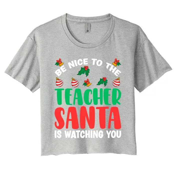 Be Nice To The Teacher Santa Is Watching You Christmas Teach Gift Women's Crop Top Tee