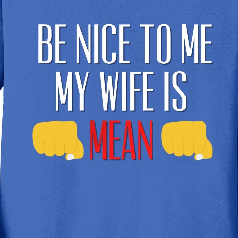 Be Nice To Me My Wife Is Mean Funny Relationship Cool Gift Kids Long Sleeve Shirt