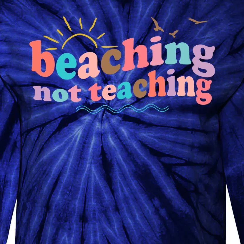 Beaching Not Teaching Summer Break Gift For Teacher Tie-Dye Long Sleeve Shirt