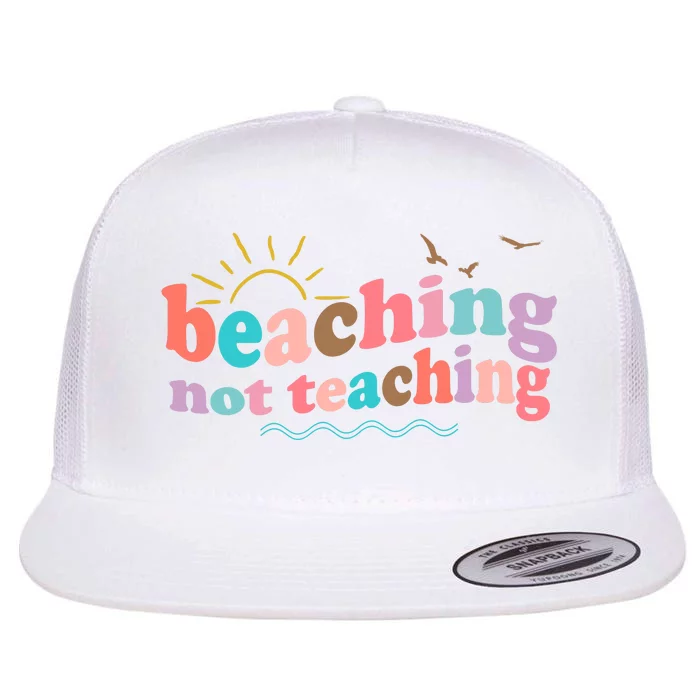 Beaching Not Teaching Summer Break Gift For Teacher Flat Bill Trucker Hat