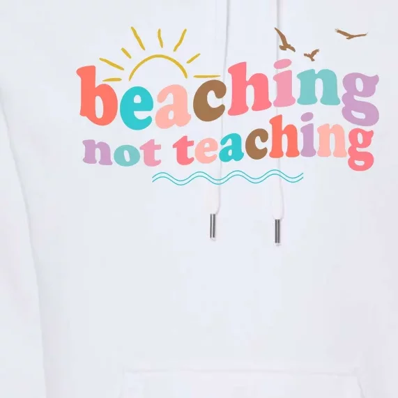 Beaching Not Teaching Summer Break Gift For Teacher Premium Hoodie