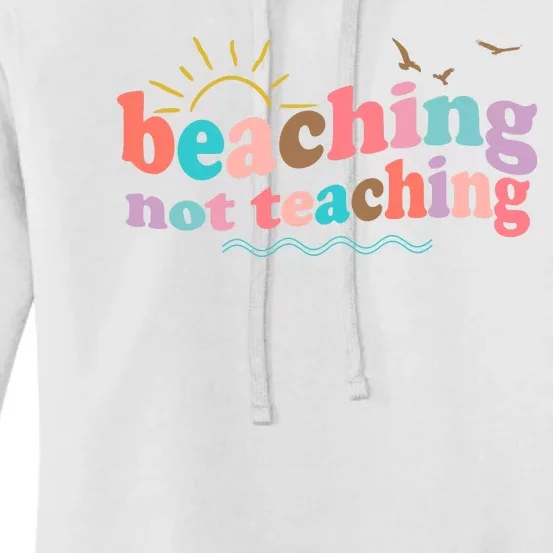 Beaching Not Teaching Summer Break Gift For Teacher Women's Pullover Hoodie