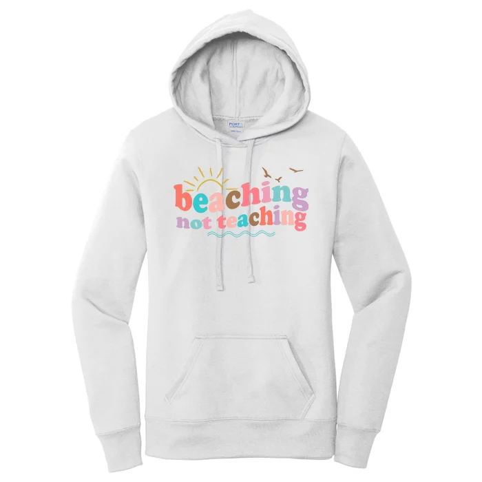 Beaching Not Teaching Summer Break Gift For Teacher Women's Pullover Hoodie