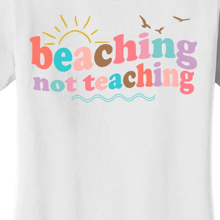 Beaching Not Teaching Summer Break Gift For Teacher Women's T-Shirt